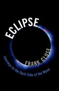Item #100607 Eclipse: Journeys to the Dark Side of the Moon. Frank Close