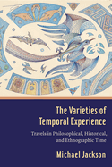 Item #100159 The Varieties of Temporal Experience: Travels in Philosophical, Historical, and...