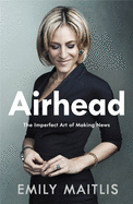 Item #100601 Airhead: The Imperfect Art of Making News. Emily Maitlis