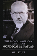 Item #100799 The Radical American Judaism of Mordecai M. Kaplan. Mel Scult