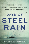 Item #100597 Days of Steel Rain: The Epic Story of a WWII Vengeance Ship in the Year of the...