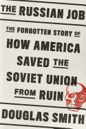 Item #100592 The Russian Job: The Forgotten Story of How America Saved the Soviet Union from...