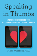Item #100187 Speaking in Thumbs: A Psychiatrist Decodes Your Relationship Texts So You Don't Have...