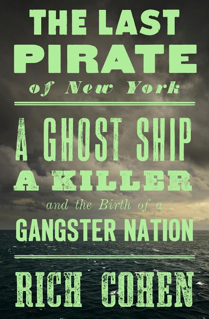 Item #100345 The Last Pirate of New York: A Ghost Ship, a Killer, and the Birth of a Gangster...