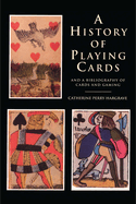 Item #100883 A History of Playing Cards and a Bibliography of Cards and Gaming. Catherine Perry...