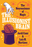 Item #100221 The Illusionist Brain: The Neuroscience of Magic. Luis M. Martínez Jordi...