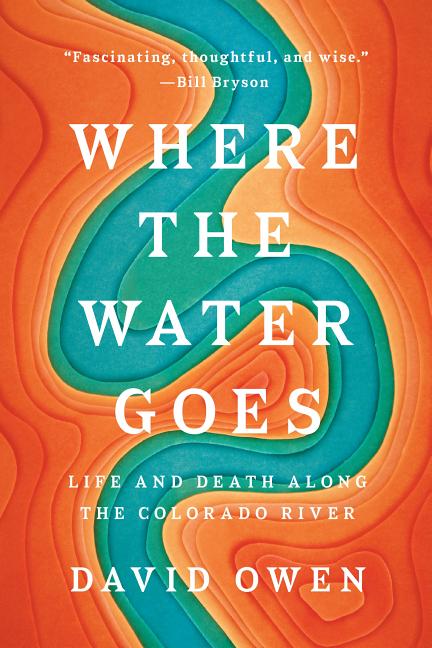 Item #100175 Where the Water Goes: Life and Death Along the Colorado River. David Owen