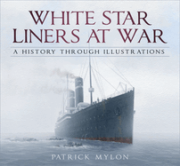 Item #100764 White Star Liners at War: A History Through Illustrations. Patrick Mylon