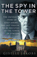 Item #100208 The Spy in the Tower: The Untold Story of Joseph Jakobs, the Last Person to Be...