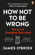Item #101071 How Not to Be Wrong: The Art of Changing Your Mind. James O'Brien