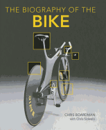 Item #100971 Biography of the Bike: The Ultimate History of Bike Design. Chris Sidwells Chris...