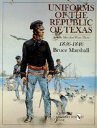 Item #100479 Uniforms of the Republic of Texas: And the Men That Wore Them: 1836-1846. Bruce...