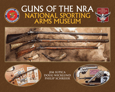 Item #101186 Guns of the NRA National Sporting Arms Museum. Doug Wicklund Jim Supica, Philip...