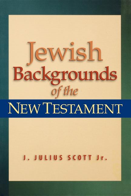 Item #100624 Jewish Backgrounds of the New Testament. J. Julius Scott Jr