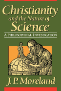 Item #100635 Christianity and the Nature of Science: A Philosophical Investigation. J P. Moreland