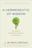 Item #101121 A Hermeneutic of Wisdom: Recovering the Formative Agency of Scripture. J. De Waal...