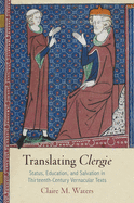 Item #100587 Translating Clergie: Status, Education, and Salvation in Thirteenth-Century...