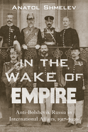 Item #100205 In the Wake of Empire: Anti-Bolshevik Russia in International Affairs, 1917-1920....