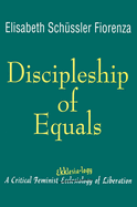 Item #101122 Discipleship of Equals: A Critical Feminist Ekklesia-Logy of Liberation. Elisabeth...