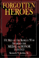Item #100010 Forgotten Heroes: 131 Men of the Korean War Awarded the Medal of Honor 1950-1953....