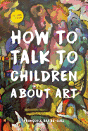 Item #100962 How to Talk to Children about Art. Franocoise Barbe-Gall