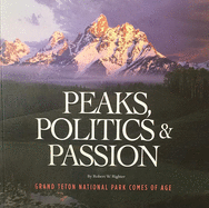 Item #101182 Peaks, Politics & Passion: Grand Teton National Park Comes of Age. Robert W. Righter