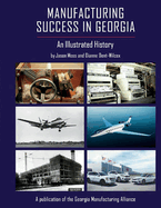 Item #100847 Manufacturing Success in Georgia: An Illustrated History. Dianne Dent-Wilcox Jason Moss