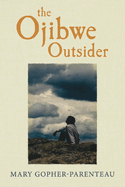 Item #100466 The Ojibwe Outsider. Mary Gopher-Parenteau