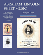 Item #100849 Abraham Lincoln Sheet Music: An Illustrated Catalogue. Lincoln Scholar LLC Danny O....