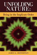 Item #101112 Unfolding Nature: Being in the Implicate Order. James A. Heffernan