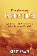 Item #100791 Fire Creeping in Short Grass: Reflections on a U.S. Marine's Journey: Before, During...