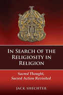 Item #100197 In Search of the Religiosity in Religion: Sacred Thought, Sacred Action Revisited....