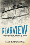 Item #100387 Rearview: A Psychiatrist Reflects on Practice and Advocacy in a Time of Healthcare...