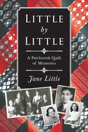 Item #100670 Little by Little: A Patchwork Quilt of Memories. Jane Little