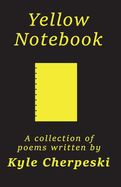 Item #100559 Yellow Notebook: A Collection of Poems. Kyle Cherpeski