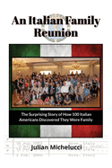 Item #101083 An Italian Family Reunion: The Surprising Story of How 100 Italian Americans...