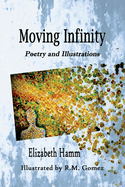 Item #100421 Moving Infinity: Poetry and Illustrations. R. M. Gomez Elizabeth Hamm