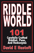 Item #100508 Riddle World: 101 Carefully Crafted Riddles, Puns, and Homonyms. David E. Hustoft