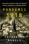 Item #100180 Pandemic 1918: Eyewitness Accounts from the Greatest Medical Holocaust in Modern...