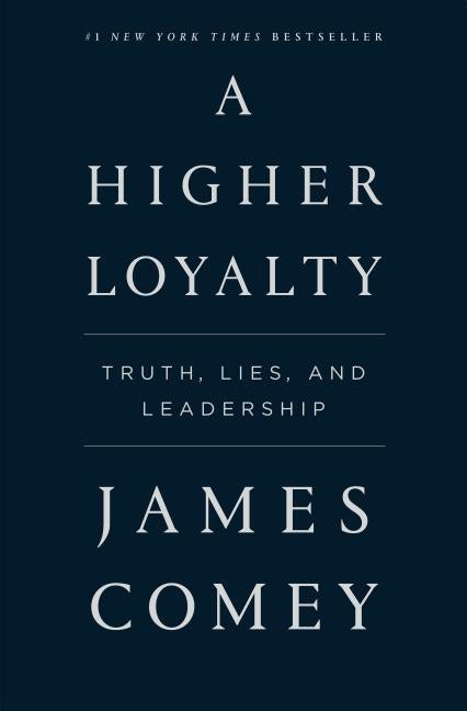 Item #100663 A Higher Loyalty: Truth, Lies, and Leadership. James Comey