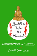 Item #101100 Buddha Takes the Mound: Enlightenment in 9 Innings. Donald S. Lopez