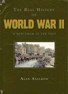 Item #100740 The Real History of World War II: A New Look at the Past. Alan Axelrod