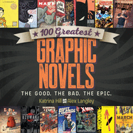 Item #100500 100 Greatest Graphic Novels: The Good, the Bad, the Epic. Alex Langley Katrina Hill