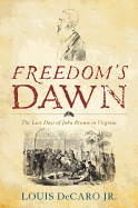 Item #101056 Freedom's Dawn: The Last Days of John Brown in Virginia. Louis DeCaro Jr