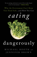 Item #100585 Eating Dangerously: Why the Government Can't Keep Your Food Safe ... and How You...