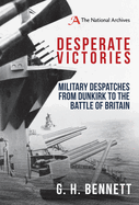 Item #100018 Desperate Victories: Military Despatches from Dunkirk to the Battle of Britain. G....