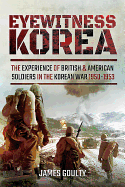 Item #100330 Eyewitness Korea: The Experience of British and American Soldiers in the Korean War...