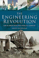 Item #100966 The Engineering Revolution: How the Modern World Was Changed by Technology. Angus...