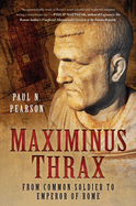 Item #100165 Maximinus Thrax: From Common Soldier to Emperor of Rome. Paul N. Pearson