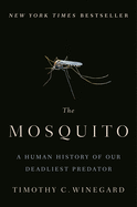 Item #101060 The Mosquito: A Human History of Our Deadliest Predator. Timothy C. Winegard